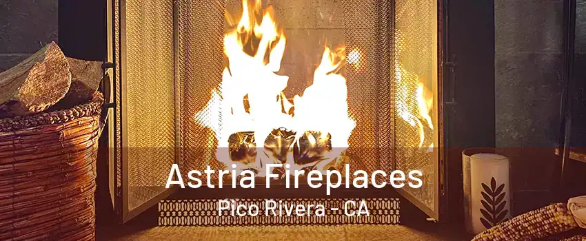 Astria Fireplaces Pico Rivera - CA