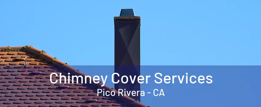 Chimney Cover Services Pico Rivera - CA