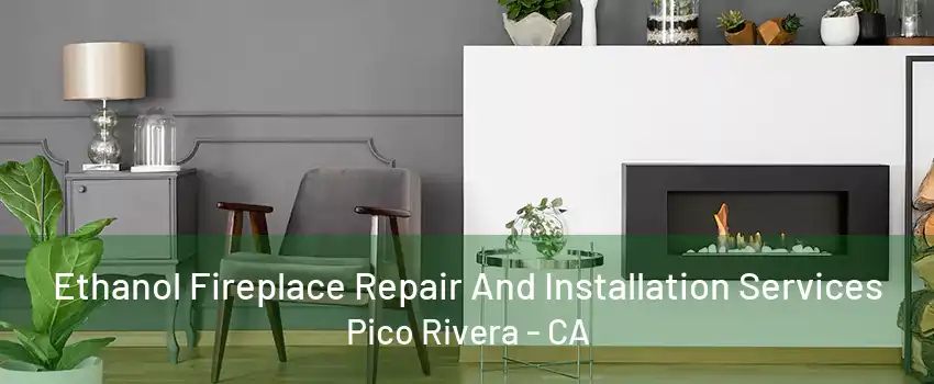 Ethanol Fireplace Repair And Installation Services Pico Rivera - CA