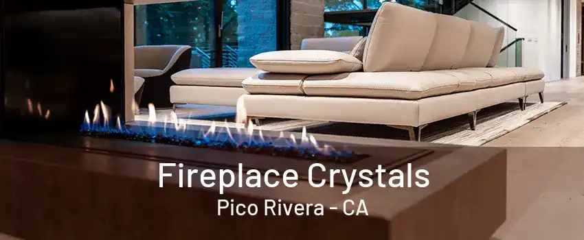 Fireplace Crystals Pico Rivera - CA