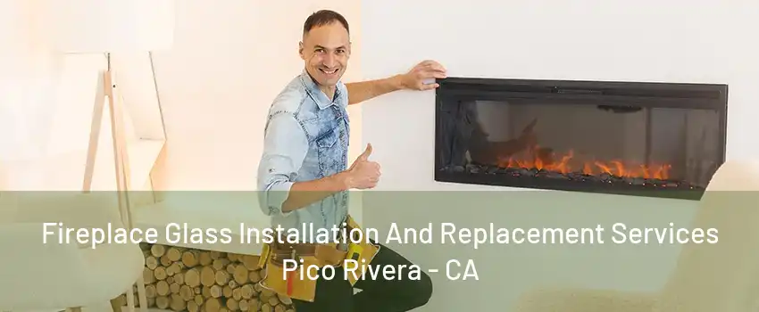 Fireplace Glass Installation And Replacement Services Pico Rivera - CA