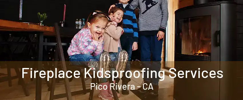 Fireplace Kidsproofing Services Pico Rivera - CA