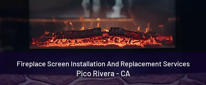 Fireplace Screen Installation And Replacement Services Pico Rivera - CA