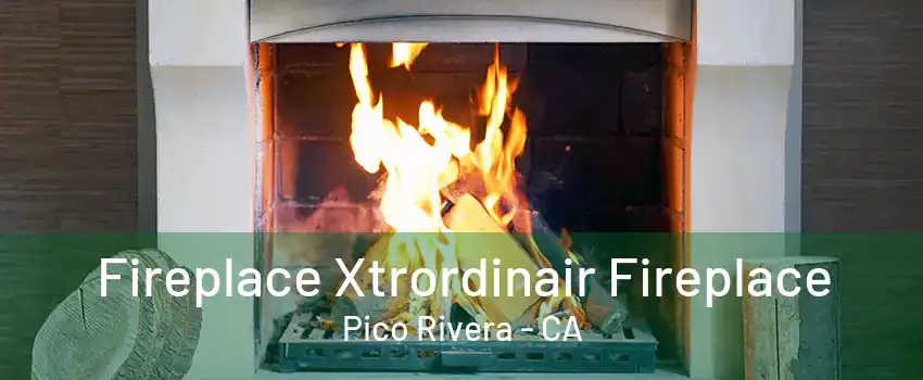 Fireplace Xtrordinair Fireplace Pico Rivera - CA