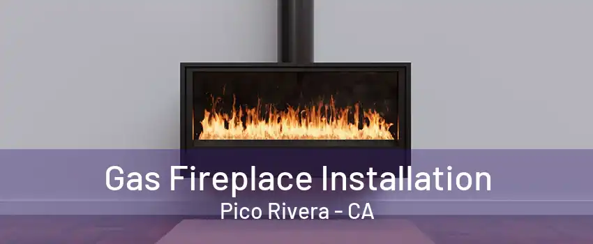 Gas Fireplace Installation Pico Rivera - CA