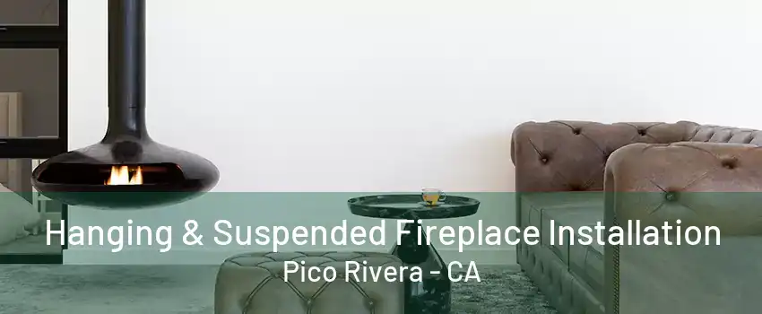 Hanging & Suspended Fireplace Installation Pico Rivera - CA