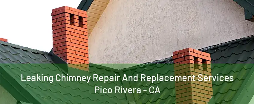 Leaking Chimney Repair And Replacement Services Pico Rivera - CA