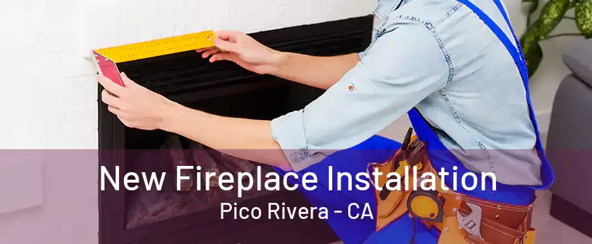 New Fireplace Installation Pico Rivera - CA