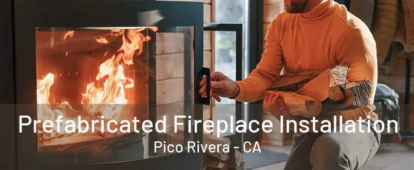 Prefabricated Fireplace Installation Pico Rivera - CA