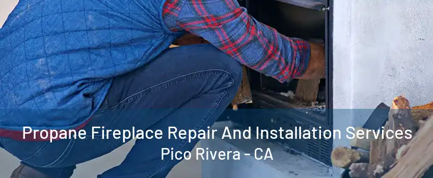 Propane Fireplace Repair And Installation Services Pico Rivera - CA
