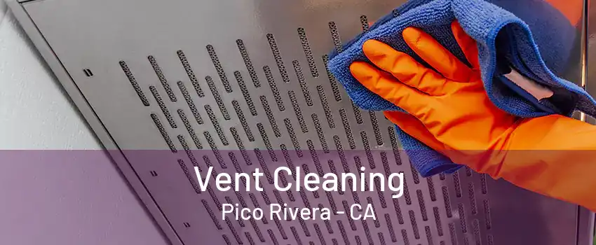 Vent Cleaning Pico Rivera - CA