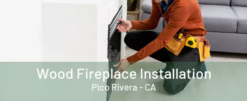 Wood Fireplace Installation Pico Rivera - CA